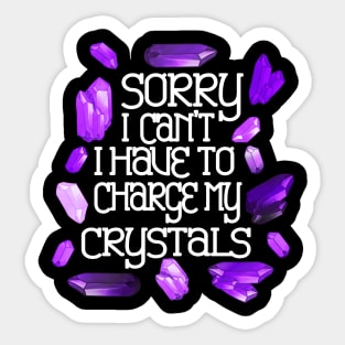 Sorry I Can’t I Have To Charge My Crystals Sticker